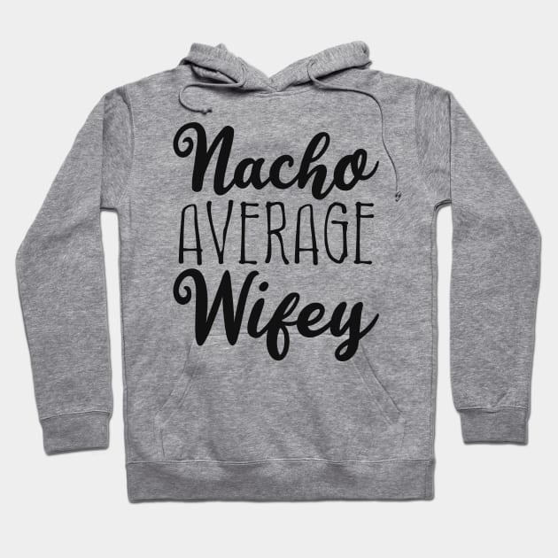 Nacho Average Wifey Hoodie by Flippin' Sweet Gear